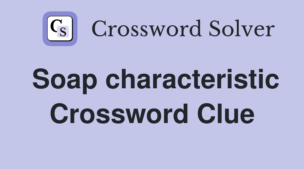 Soap characteristic Crossword Clue Answers Crossword Solver